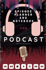 Podcast: Planner, Journal, Notebook for Podcast Artists/hosts: A podcast workbook with Podcast episode Planner, Podcast Journal and Podcast Notebook.