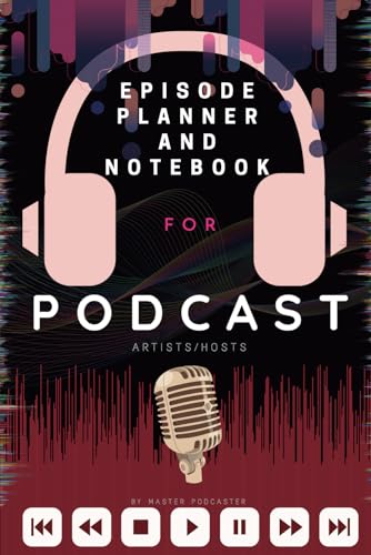 Podcast: Planner, Journal, Notebook for Podcast Artists/hosts: A podcast workbook with Podcast episode Planner, Podcast Journal and Podcast Notebook.